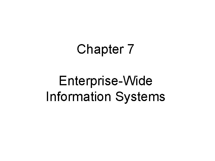 Chapter 7 Enterprise-Wide Information Systems 