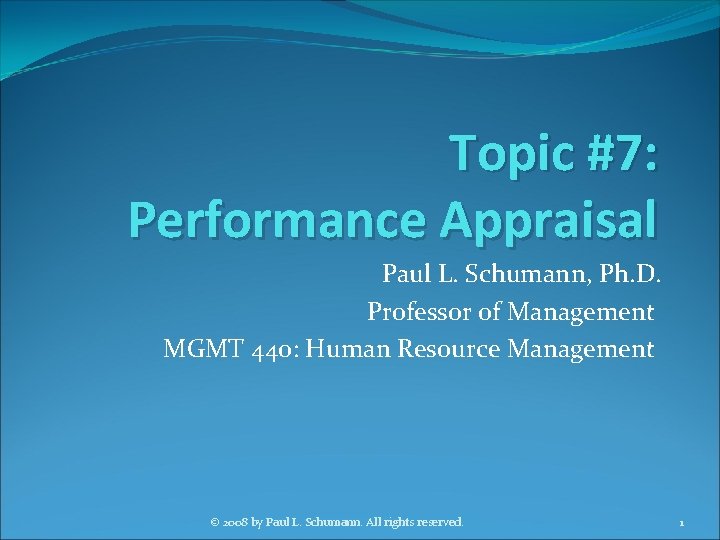 Topic #7: Performance Appraisal Paul L. Schumann, Ph. D. Professor of Management MGMT 440: Topic #7: Performance Appraisal Paul L. Schumann, Ph. D. Professor of Management MGMT 440: