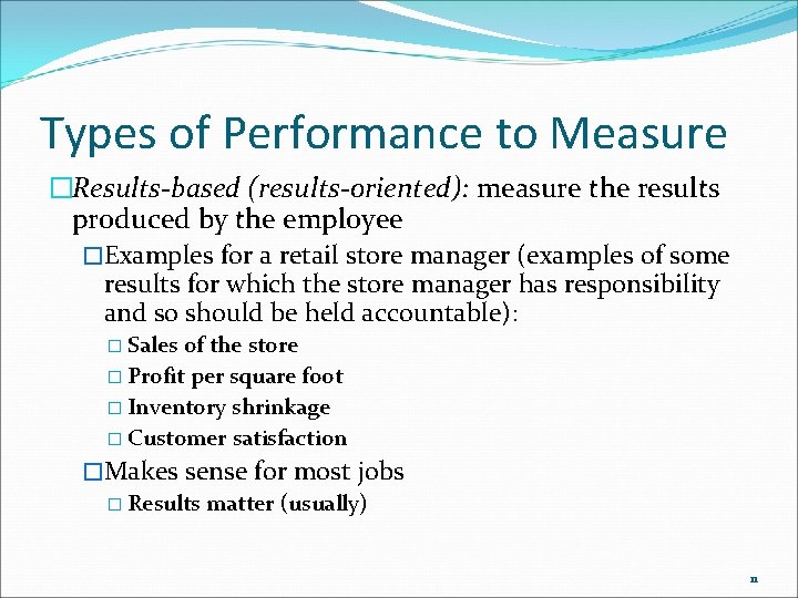 Types of Performance to Measure �Results-based (results-oriented): measure the results produced by the employee Types of Performance to Measure �Results-based (results-oriented): measure the results produced by the employee