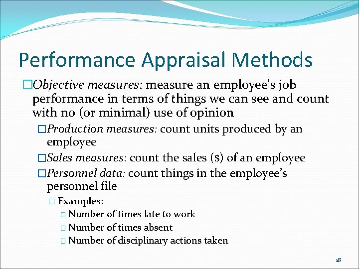Performance Appraisal Methods �Objective measures: measure an employee’s job performance in terms of things Performance Appraisal Methods �Objective measures: measure an employee’s job performance in terms of things