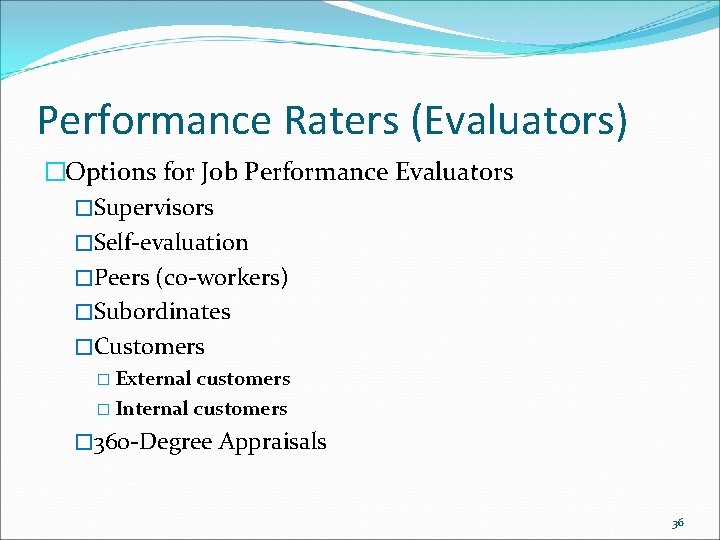 Performance Raters (Evaluators) �Options for Job Performance Evaluators �Supervisors �Self-evaluation �Peers (co-workers) �Subordinates �Customers Performance Raters (Evaluators) �Options for Job Performance Evaluators �Supervisors �Self-evaluation �Peers (co-workers) �Subordinates �Customers