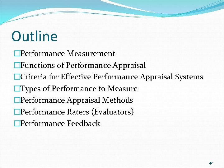 Outline �Performance Measurement �Functions of Performance Appraisal �Criteria for Effective Performance Appraisal Systems �Types Outline �Performance Measurement �Functions of Performance Appraisal �Criteria for Effective Performance Appraisal Systems �Types