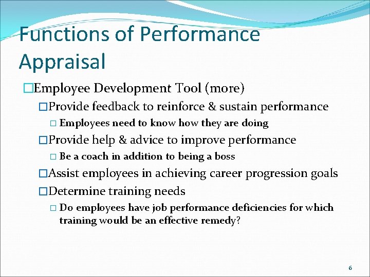 Functions of Performance Appraisal �Employee Development Tool (more) �Provide feedback to reinforce & sustain Functions of Performance Appraisal �Employee Development Tool (more) �Provide feedback to reinforce & sustain
