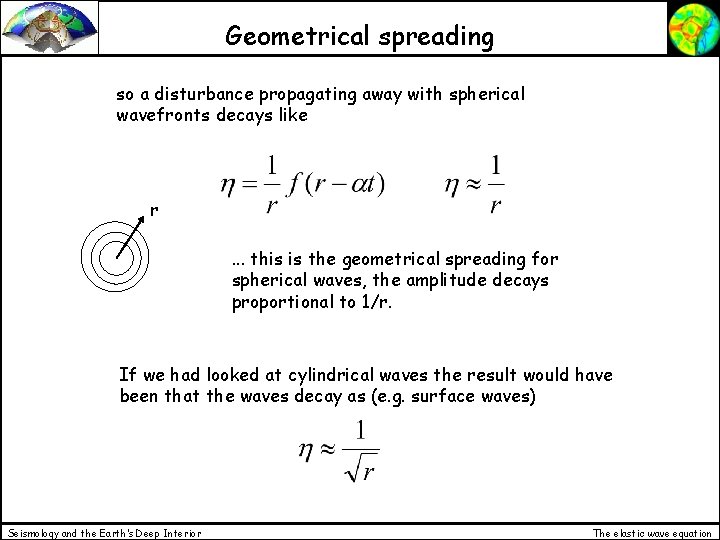 Geometrical spreading so a disturbance propagating away with spherical wavefronts decays like r. .