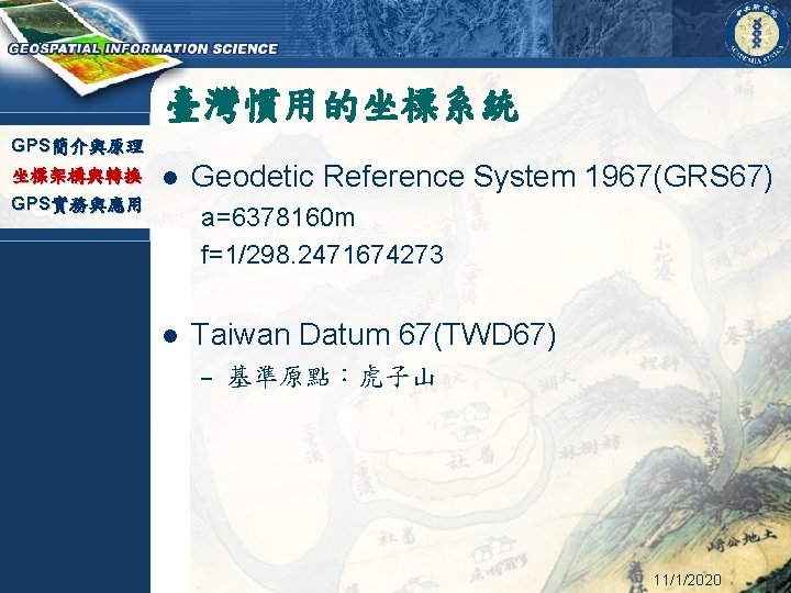 臺灣慣用的坐標系統 GPS簡介與原理 坐標架構與轉換 l GPS實務與應用 Geodetic Reference System 1967(GRS 67) a=6378160 m f=1/298. 2471674273