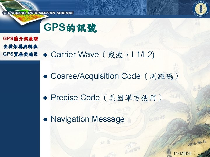 GPS的訊號 GPS簡介與原理 坐標架構與轉換 GPS實務與應用 l Carrier Wave（載波，L 1/L 2) l Coarse/Acquisition Code（測距碼） l Precise