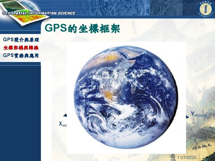 GPS的坐標框架 GPS簡介與原理 ZWGS 84 坐標架構與轉換 GPS實務與應用 Geocenter YWGS 84 XWGS 84 11/1/2020 