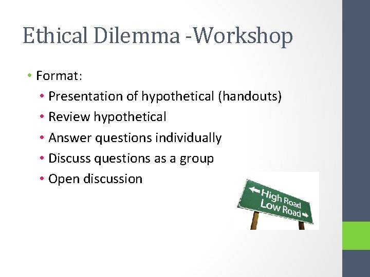 Ethical Dilemma -Workshop • Format: • Presentation of hypothetical (handouts) • Review hypothetical •