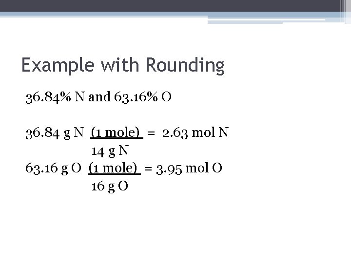 Example with Rounding 36. 84% N and 63. 16% O 36. 84 g N