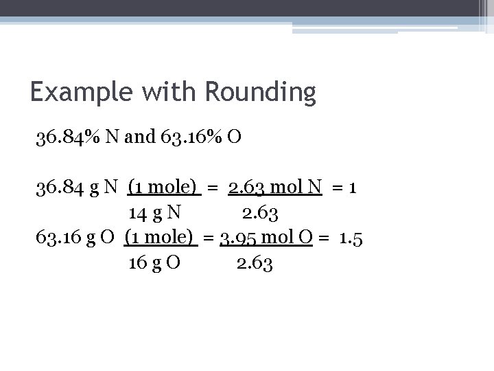 Example with Rounding 36. 84% N and 63. 16% O 36. 84 g N