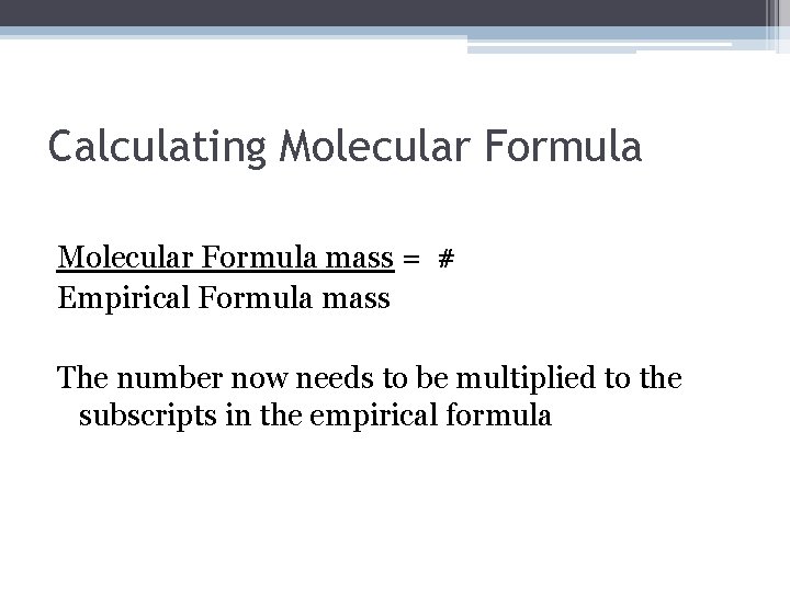 Calculating Molecular Formula mass = # Empirical Formula mass The number now needs to