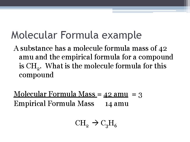 Molecular Formula example A substance has a molecule formula mass of 42 amu and