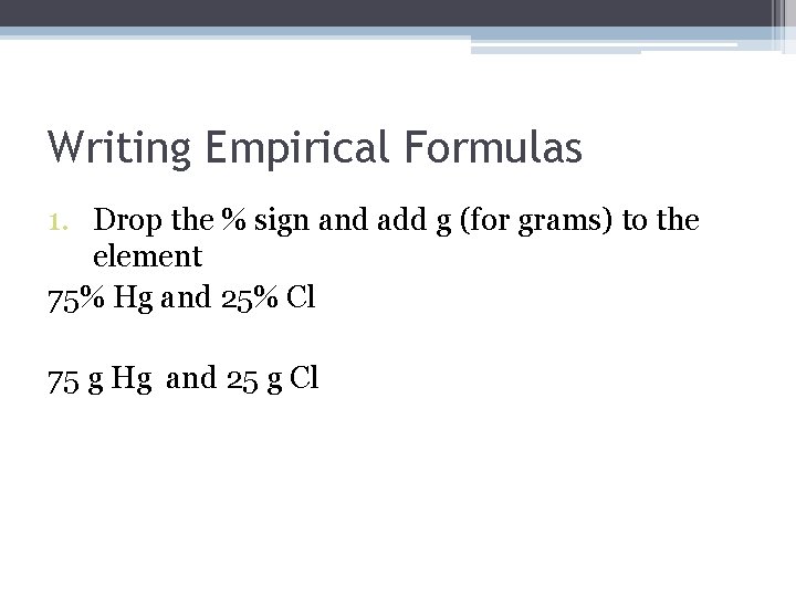 Writing Empirical Formulas 1. Drop the % sign and add g (for grams) to