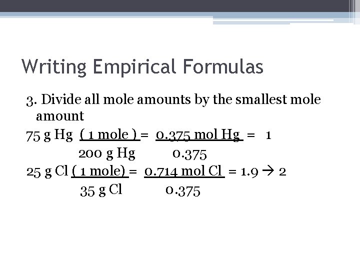 Writing Empirical Formulas 3. Divide all mole amounts by the smallest mole amount 75