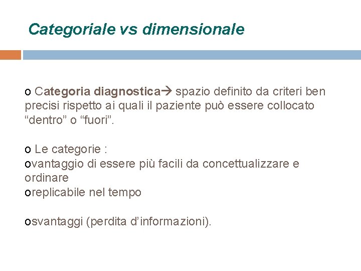 Categoriale vs dimensionale o Categoria diagnostica spazio definito da criteri ben precisi rispetto ai