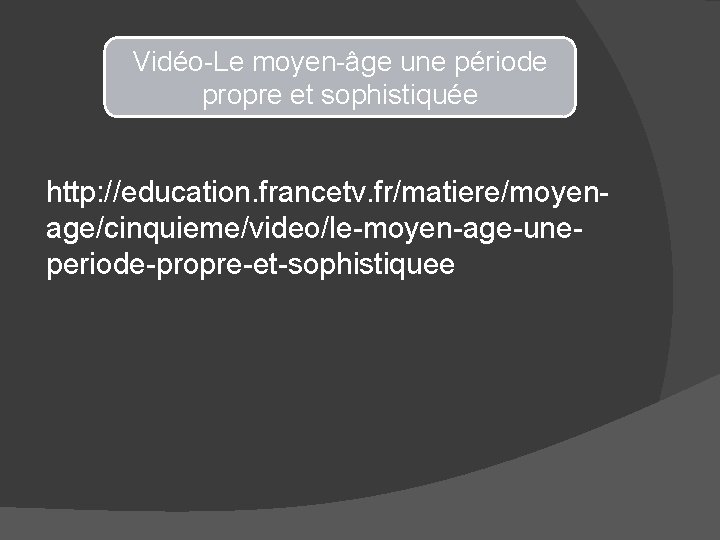 Vidéo-Le moyen-âge une période propre et sophistiquée http: //education. francetv. fr/matiere/moyenage/cinquieme/video/le-moyen-age-uneperiode-propre-et-sophistiquee 