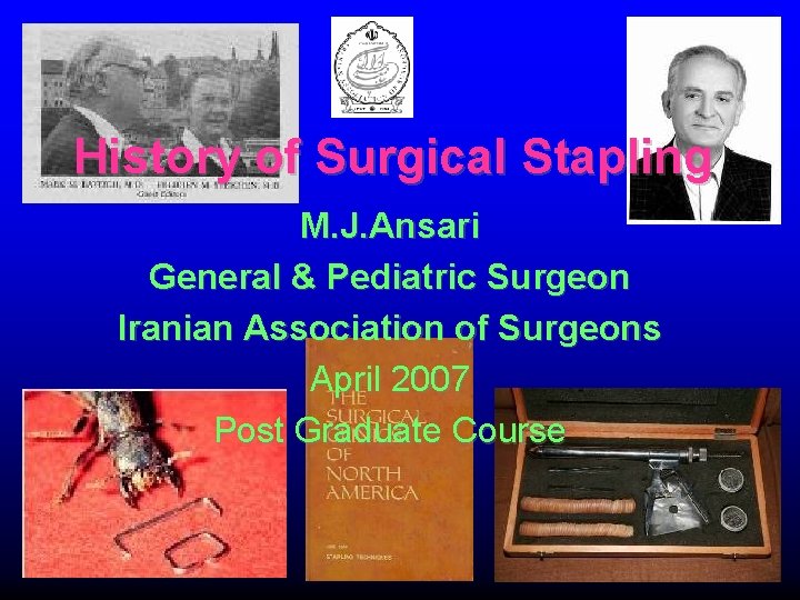 History of Surgical Stapling M. J. Ansari General & Pediatric Surgeon Iranian Association of