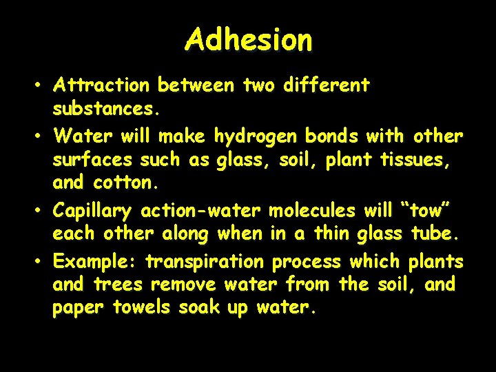 Adhesion • Attraction between two different substances. • Water will make hydrogen bonds with