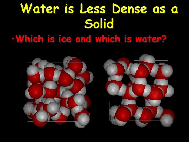 Water is Less Dense as a Solid • Which is ice and which is
