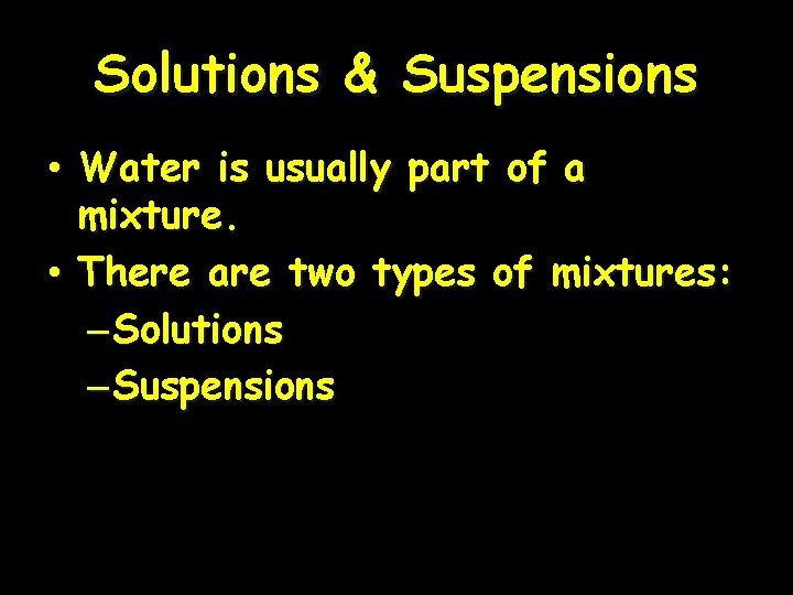 Solutions & Suspensions • Water is usually part of a mixture. • There are