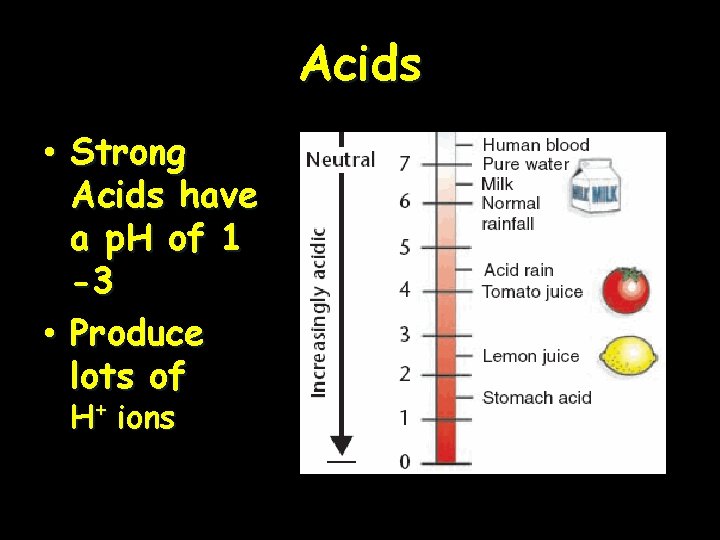 Acids • Strong Acids have a p. H of 1 -3 • Produce lots