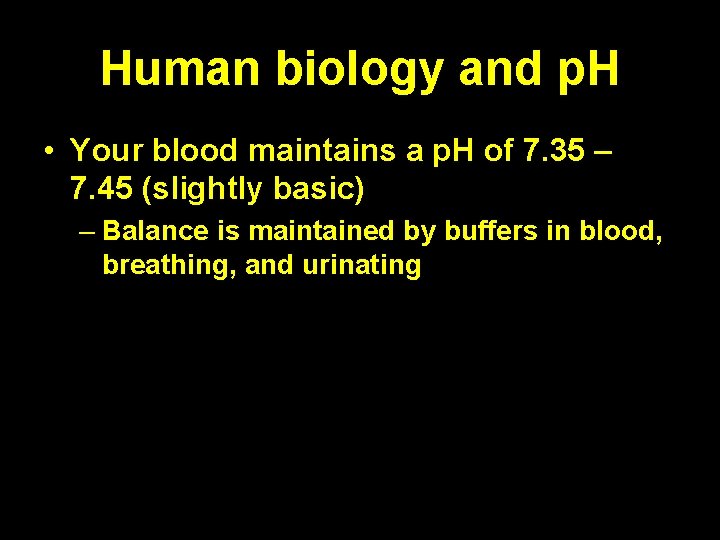 Human biology and p. H • Your blood maintains a p. H of 7.