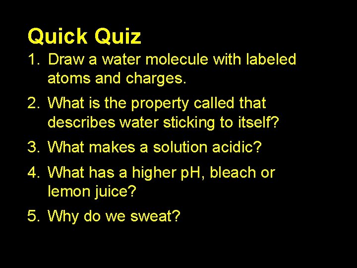 Quick Quiz 1. Draw a water molecule with labeled atoms and charges. 2. What