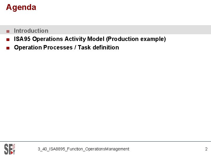 Agenda ■ Introduction ■ ISA 95 Operations Activity Model (Production example) ■ Operation Processes