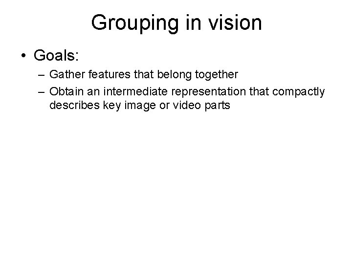 Grouping in vision • Goals: – Gather features that belong together – Obtain an