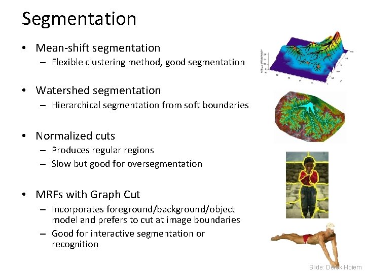 Segmentation • Mean-shift segmentation – Flexible clustering method, good segmentation • Watershed segmentation –
