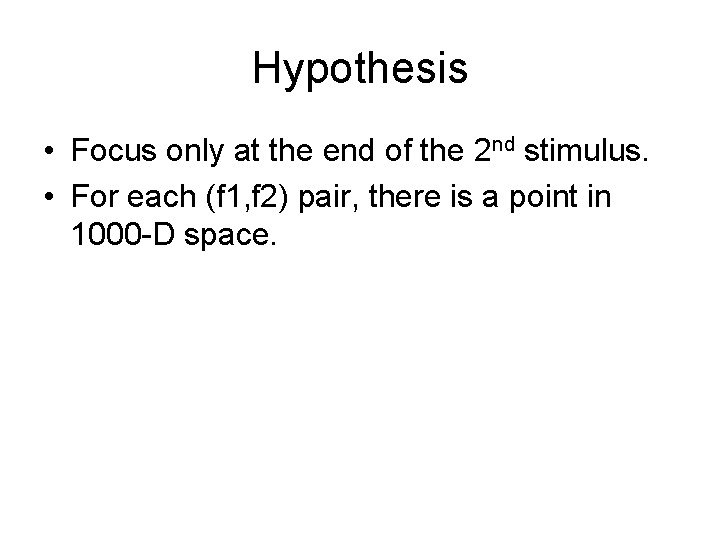 Hypothesis • Focus only at the end of the 2 nd stimulus. • For