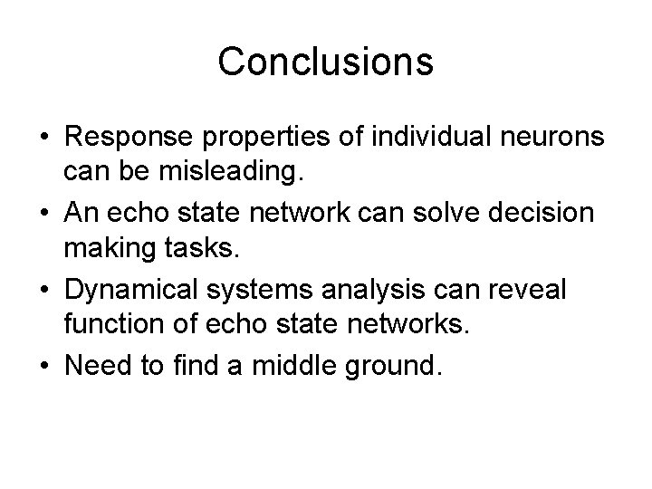 Conclusions • Response properties of individual neurons can be misleading. • An echo state
