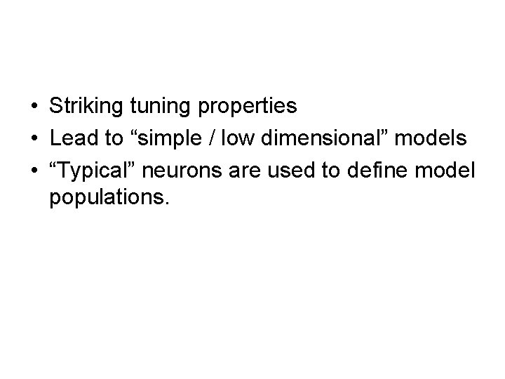  • Striking tuning properties • Lead to “simple / low dimensional” models •