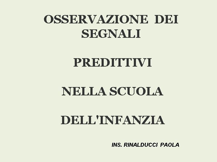 OSSERVAZIONE DEI SEGNALI PREDITTIVI NELLA SCUOLA DELL'INFANZIA INS. RINALDUCCI PAOLA 
