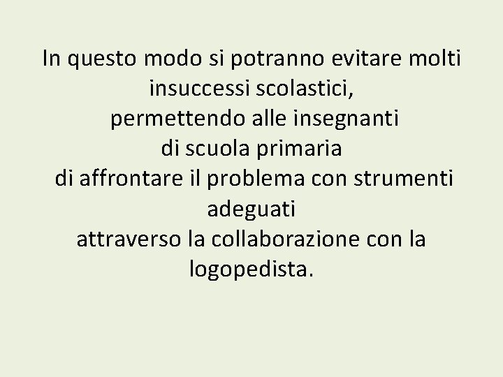 In questo modo si potranno evitare molti insuccessi scolastici, permettendo alle insegnanti di scuola