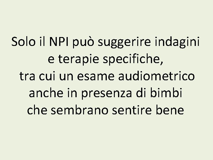 Solo il NPI può suggerire indagini e terapie specifiche, tra cui un esame audiometrico