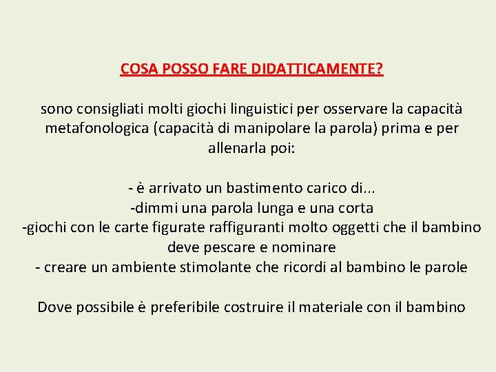 COSA POSSO FARE DIDATTICAMENTE? sono consigliati molti giochi linguistici per osservare la capacità metafonologica