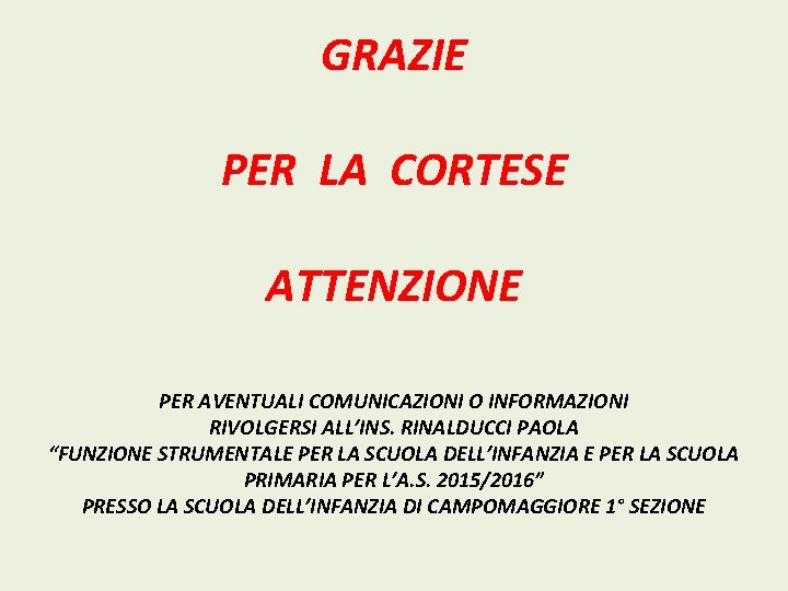 GRAZIE PER LA CORTESE ATTENZIONE PER AVENTUALI COMUNICAZIONI O INFORMAZIONI RIVOLGERSI ALL’INS. RINALDUCCI PAOLA