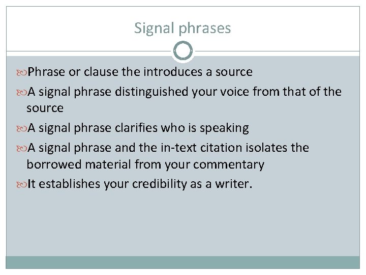 Signal phrases Phrase or clause the introduces a source A signal phrase distinguished your