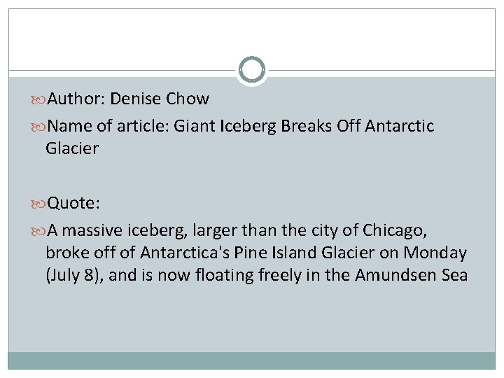  Author: Denise Chow Name of article: Giant Iceberg Breaks Off Antarctic Glacier Quote: