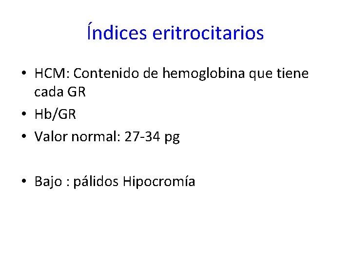 Índices eritrocitarios • HCM: Contenido de hemoglobina que tiene cada GR • Hb/GR •