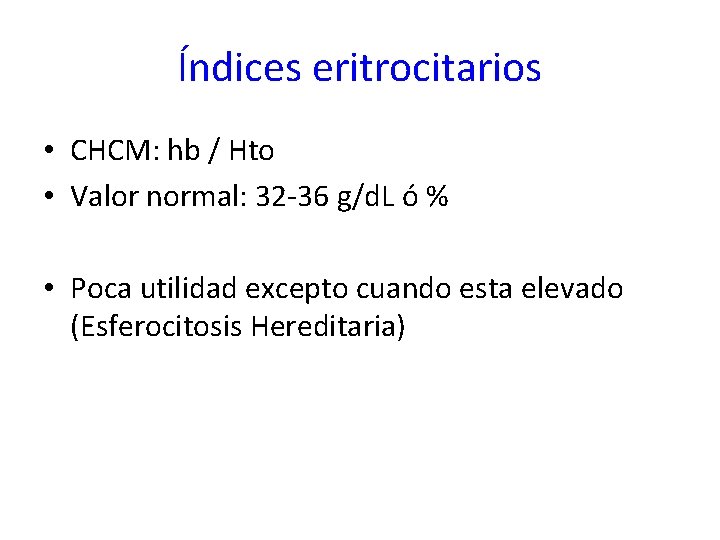 Índices eritrocitarios • CHCM: hb / Hto • Valor normal: 32 -36 g/d. L