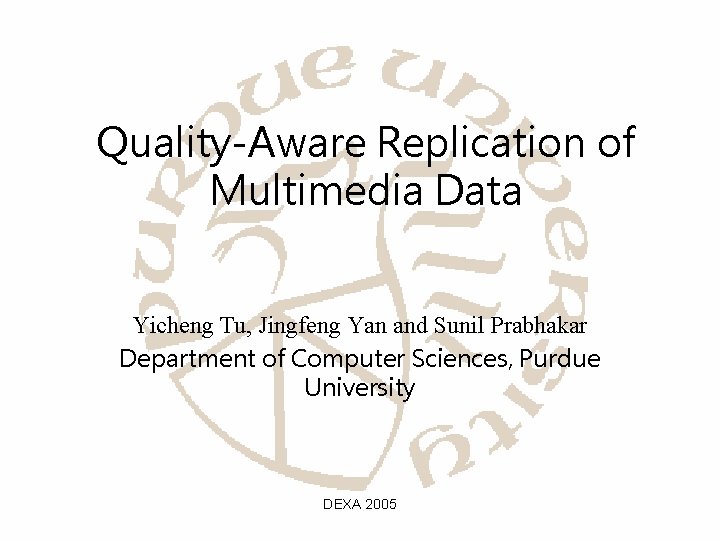 Quality-Aware Replication of Multimedia Data Yicheng Tu, Jingfeng Yan and Sunil Prabhakar Department of