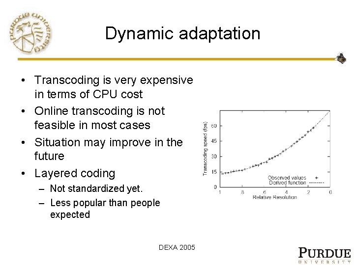 Dynamic adaptation • Transcoding is very expensive in terms of CPU cost • Online