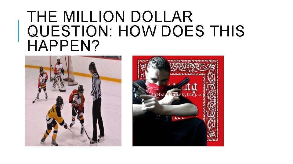 THE MILLION DOLLAR QUESTION: HOW DOES THIS HAPPEN? THE MILLION DOLLAR QUESTION: HOW DOES THIS HAPPEN?
