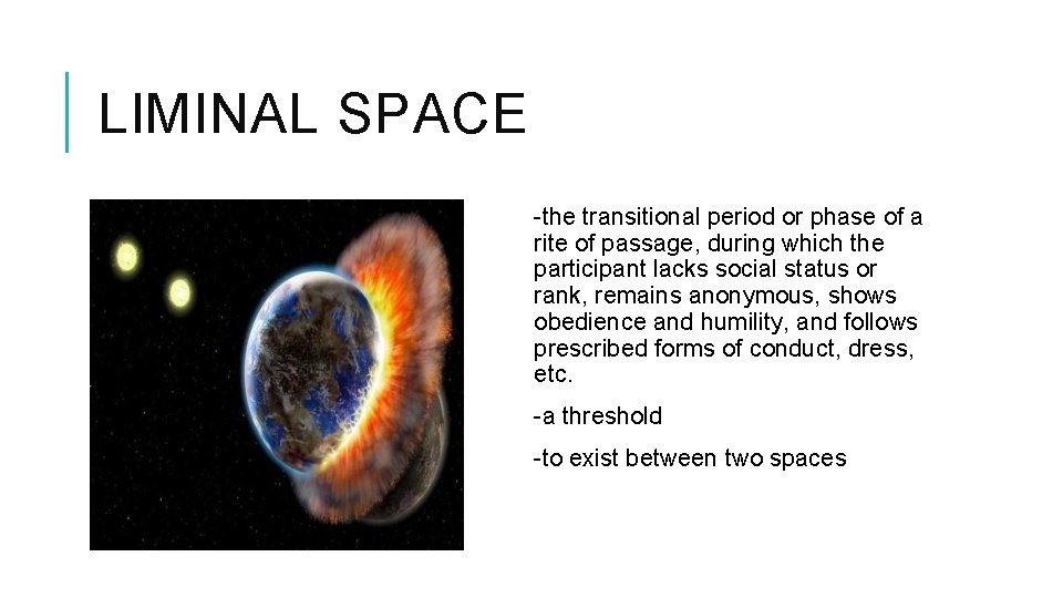 LIMINAL SPACE -the transitional period or phase of a rite of passage, during which LIMINAL SPACE -the transitional period or phase of a rite of passage, during which