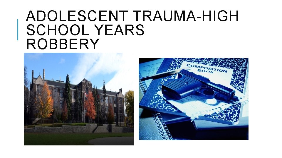 ADOLESCENT TRAUMA-HIGH SCHOOL YEARS ROBBERY ADOLESCENT TRAUMA-HIGH SCHOOL YEARS ROBBERY