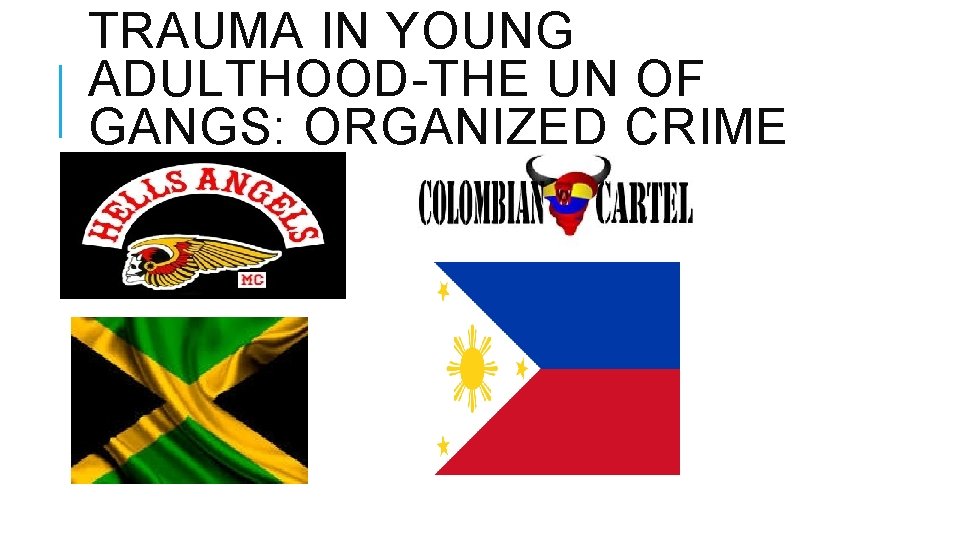 TRAUMA IN YOUNG ADULTHOOD-THE UN OF GANGS: ORGANIZED CRIME YEARS TRAUMA IN YOUNG ADULTHOOD-THE UN OF GANGS: ORGANIZED CRIME YEARS