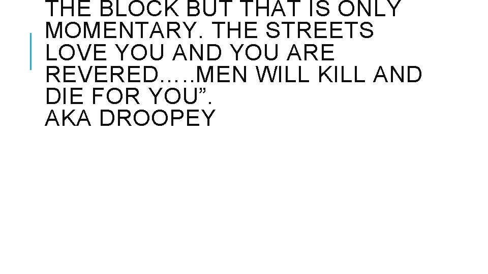 THE BLOCK BUT THAT IS ONLY MOMENTARY. THE STREETS LOVE YOU AND YOU ARE THE BLOCK BUT THAT IS ONLY MOMENTARY. THE STREETS LOVE YOU AND YOU ARE