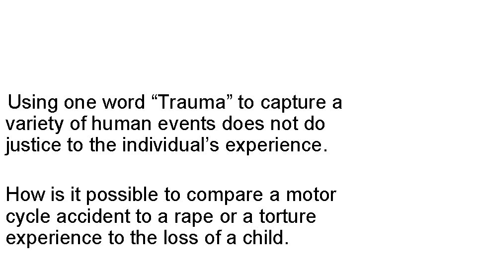 Using one word “Trauma” to capture a variety of human events does not do Using one word “Trauma” to capture a variety of human events does not do